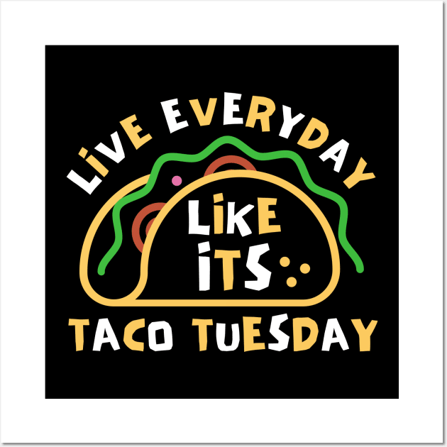 Live Every Day Like Its Taco Tuesday Wall Art by Teewyld